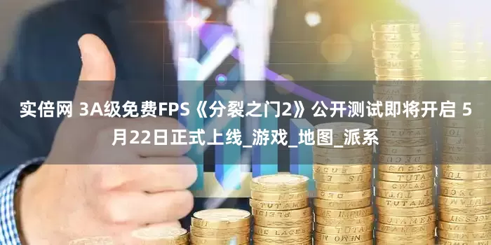实倍网 3A级免费FPS《分裂之门2》公开测试即将开启 5月22日正式上线_游戏_地图_派系