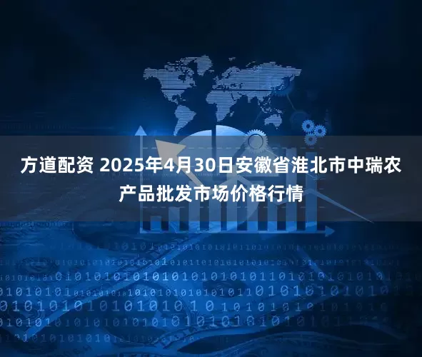 方道配资 2025年4月30日安徽省淮北市中瑞农产品批发市场价格行情