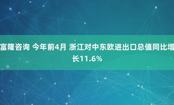富隆咨询 今年前4月 浙江对中东欧进出口总值同比增长11.6%