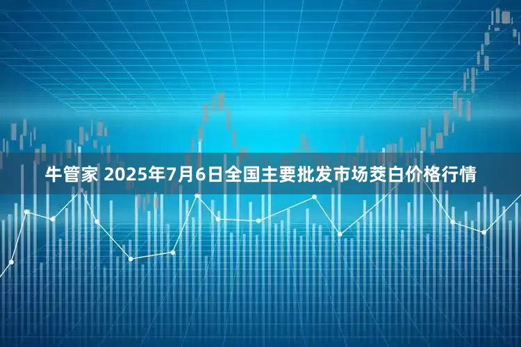 牛管家 2025年7月6日全国主要批发市场茭白价格行情